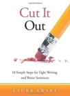 Cut It Out : Ten Simple Steps for Tight Writing and Better Sentences - Book