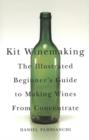 Kit Winemaking : The Illustrated Beginner's Guide to Making Wines from Concentrate - Book