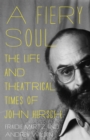 A Fiery Soul : The Life and Theatrical Times of John Hirsch - Book