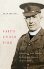 Faith Under Fire : Fredrick G. Scott, Canada's Extraordinary Chaplain of the Great War - Book