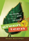The Green Teen : The Eco-Friendly Teen's Guide to Saving the Planet - eBook