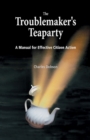 The Troublemaker's Teaparty : A Manual for Effective Citizen Action - eBook