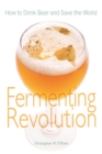 Fermenting Revolution : How to Drink Beer and Save the World - eBook