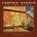 Lawren Harris: In The Ward : His Urban Poetry and Paintings - Book