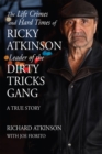 The Life Crimes and Hard Times of Ricky Atkinson, Leader of the Dirty Tricks Gang : A True Story - Book