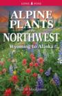 Alpine Plants of the Northwest : Wyoming to Alaska - Book