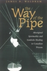 The Way of the Pipe : Aboriginal Spirituality and Symbolic Healing in Canadian Prisons - Book