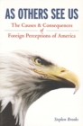 As Others See Us : The Causes and Consequences of Foreign Perceptions of America - Book