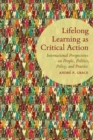 Lifelong Learning as Critical Action : International Perspectives on People, Politics, Policy, and Practice - Book