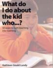 What Do I Do About the Kid Who…? : 50 Ways to Turn Teaching Into Learning - Book