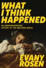 What I Think Happened : An Underresearched History of the Western World - eBook