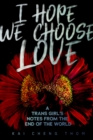 I Hope We Choose Love : A Trans Girl's Notes from the End of the World - Book