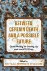 Between Certain Death And A Possible Future : Queer Writing on Growing up with the AIDS Crisis - Book