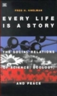 Every Life is a Story : The Social Relations of Science, Ecology and Peace - Book