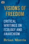 Visions of Freedom : Critical Writings on Ecology and Anarchism - eBook