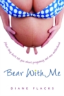 Bear With Me : What They Don't Tell You About Pregnancy and New Motherhood - eBook