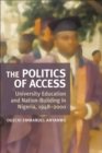 The Politics of Access : University Education and Nation Building in Nigeria, 1948-2000 - Book