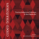 Coded Territories : Tracing Indigenous Pathways in New Media Art - Book