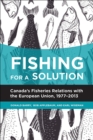 Fishing for a Solution : Canadaas Fisheries Relations with the European Union, 1977-2013 - Book