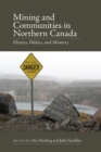 Mining and Communities in Northern Canada : History, Politics, and Memory - Book