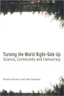 Turning the World Right Side Up : Science, Community and Democracy - Book