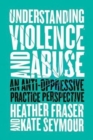 Understanding Violence and Abuse : An Anti-Oppressive Practice Perspective - Book