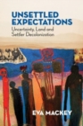 Unsettled Expectations : Uncertainty, Land and Settler Decolonization - Book