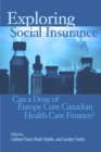 Exploring Social Insurance : Can a Dose of Europe Cure Canadian Health Care Finance? - Book