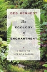 An Ecology of Enchantment : A Year in the Life of a Garden - Book