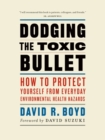 Dodging the Toxic Bullet : How to Protect Yourself from Everyday Environmental Health Hazards - Book
