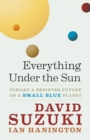 Everything Under the Sun : Toward a Brighter Future on a Small Blue Planet - Book