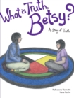 What is Truth, Betsy? : A Story of Truth - eBook