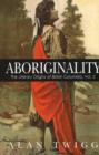 Aboriginality : The Literary Origins of British Columbia, Volume 2 - Book