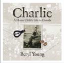 Charlie : A Home Child's Life in Canada - Book