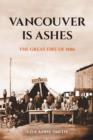 Vancouver is Ashes : The Great Fire of 1886 - Book