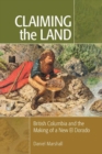 Claiming the Land : British Columbia and the Making of a New El Dorado - Book