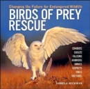 Birds of Prey Rescue : Changing the Future for Endangered Wildlife - Book