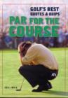 Par for the Course : Golf's Best Quotes and Quips - Book