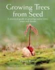 Growing Trees from Seed : A Practical Guide to Growing Trees, Vines and Shrubs - Book