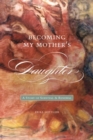 Becoming My Motheras Daughter : A Story of Survival and Renewal - Book