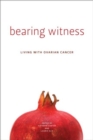 Bearing Witness : Living with Ovarian Cancer - Book
