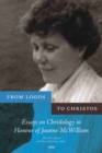 From Logos to Christos : Essays on Christology in Honour of Joanne McWilliam - Book