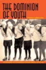 The Dominion of Youth : Adolescence and the Making of Modern Canada, 1920 to 1950 - Book
