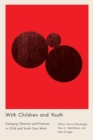 With Children and Youth : Emerging Theories and Practices in Child and Youth Care Work - Book