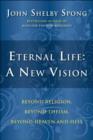 Eternal Life: A New Vision : Beyond Religion, Beyond Theism, Beyond Heaven and Hell - eBook