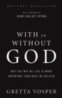With or Without God : Why the Way We Live is More Important Than What We Believe - eBook