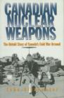 Canadian Nuclear Weapons : The Untold Story of Canada's Cold War Arsenal - eBook
