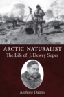 Arctic Naturalist : The Life of J. Dewey Soper - Book