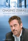 Chasing Zebras : The Unofficial Guide to House, M.D. - eBook