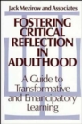 Fostering Critical Reflection in Adulthood : A Guide to Transformative and Emancipatory Learning - Book